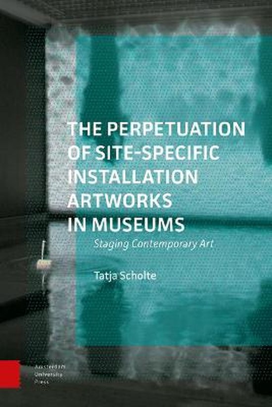 9789463723763 The Perpetuation of SiteSpecific Installation Artworks in Museums Staging Contemporary Art